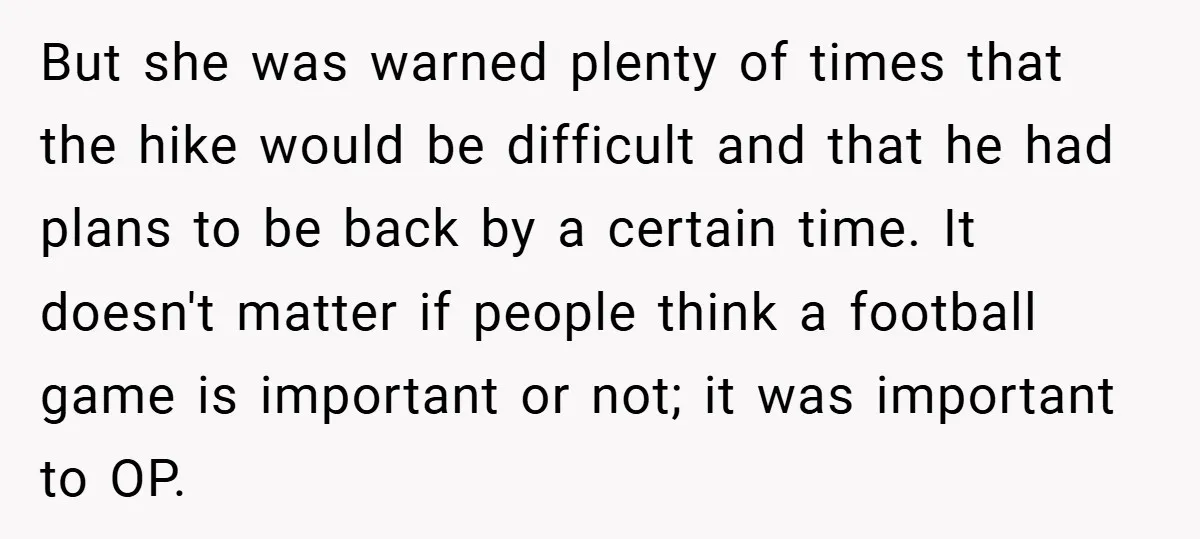 But she was warned plenty of times that the hike would be difficult and that he had plans to be back by a certain time. It doesn't matter if people...