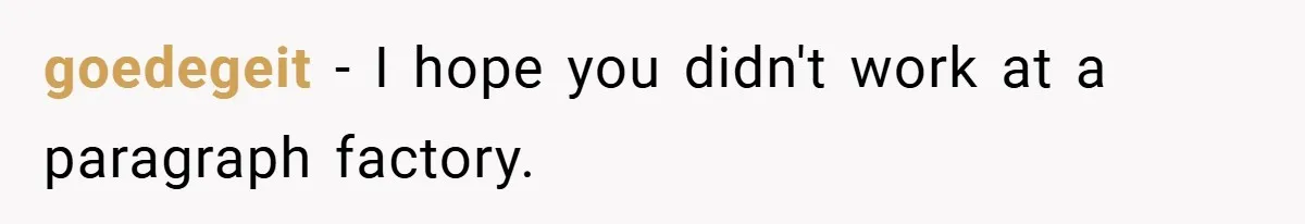 goedegeit − I hope you didn't work at a paragraph factory.