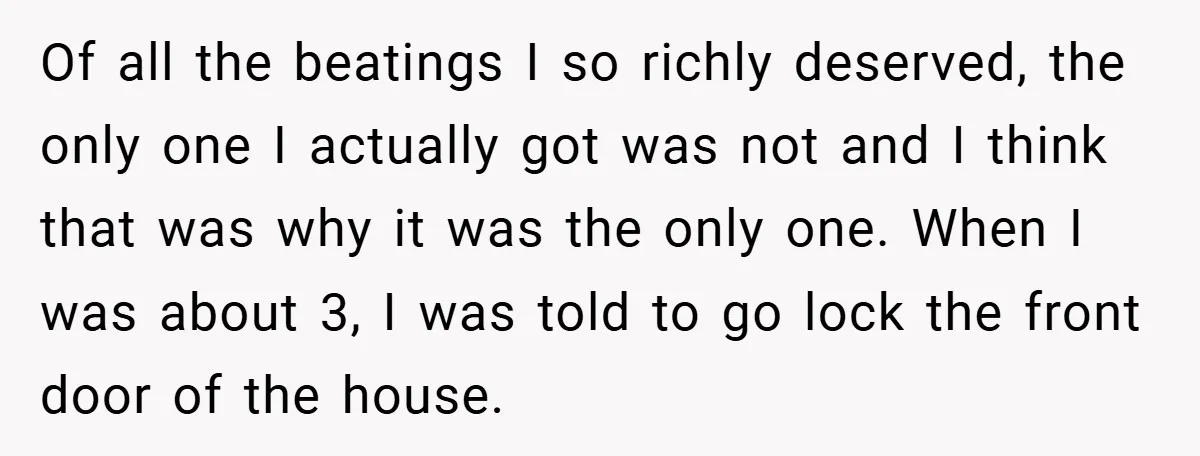 Of all the beatings I so richly deserved, the only one I actually got was not and I think that was why it was the only one. When I was...