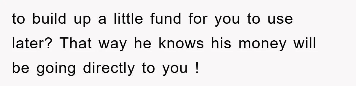 Teenager’s Phone Call Ends Mom’s Financial Lifeline From Grandpa to build up a little fund for you to use later? That way he knows his money will be going directly to you !