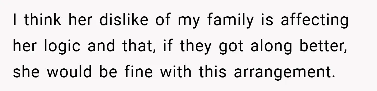 A Man Tried to Use His Paternity Leave for a Vacation Instead of Staying With His Newborn I think her dislike of my family is affecting her logic and that, if they got along better, she would be fine with this arrangement.