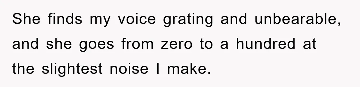 Daughter’s Misophonia Has Kept Mom Silent For Years, Now She Wants Her Voice Back, And It’s Causing A Rift She finds my voice grating and unbearable, and she goes from zero to a hundred at the slightest noise I make.