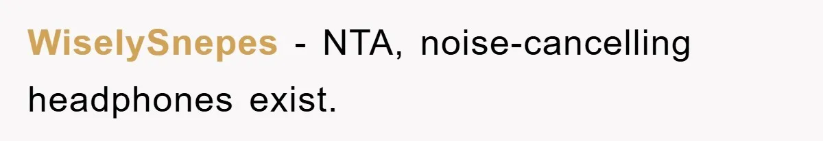 Daughter’s Misophonia Has Kept Mom Silent For Years, Now She Wants Her Voice Back, And It’s Causing A Rift WiselySnepes − NTA, noise-cancelling headphones exist.