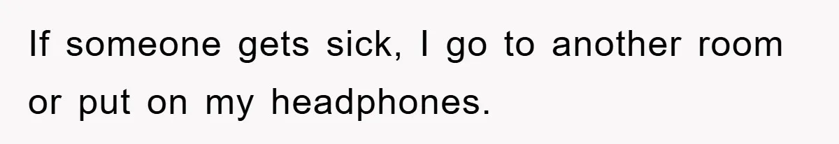 Daughter’s Misophonia Has Kept Mom Silent For Years, Now She Wants Her Voice Back, And It’s Causing A Rift If someone gets sick, I go to another room or put on my headphones.