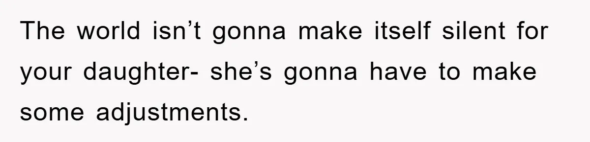 Daughter’s Misophonia Has Kept Mom Silent For Years, Now She Wants Her Voice Back, And It’s Causing A Rift The world isn’t gonna make itself silent for your daughter- she’s gonna have to make some adjustments.