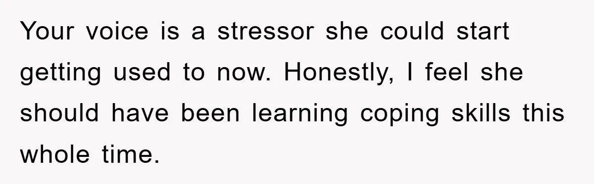 Daughter’s Misophonia Has Kept Mom Silent For Years, Now She Wants Her Voice Back, And It’s Causing A Rift Your voice is a stressor she could start getting used to now. Honestly, I feel she should have been learning coping skills this whole time.