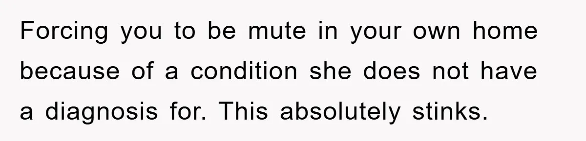 Daughter’s Misophonia Has Kept Mom Silent For Years, Now She Wants Her Voice Back, And It’s Causing A Rift Forcing you to be mute in your own home because of a condition she does not have a diagnosis for. This absolutely stinks.