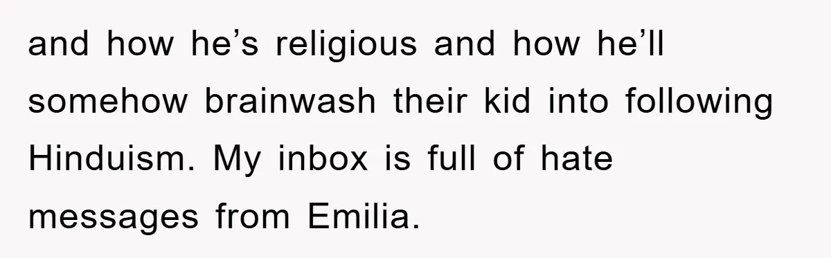 Atheist Wife Rants About Endless Hindu Festivals And Fears Husband "Brainwashing" Child Despite Knowing His Faith and how he’s religious and how he’ll somehow brainwash their kid into following Hinduism. My inbox is full of hate messages from Emilia.