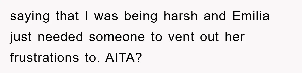 Atheist Wife Rants About Endless Hindu Festivals And Fears Husband "Brainwashing" Child Despite Knowing His Faith saying that I was being harsh and Emilia just needed someone to vent out her frustrations to. AITA?