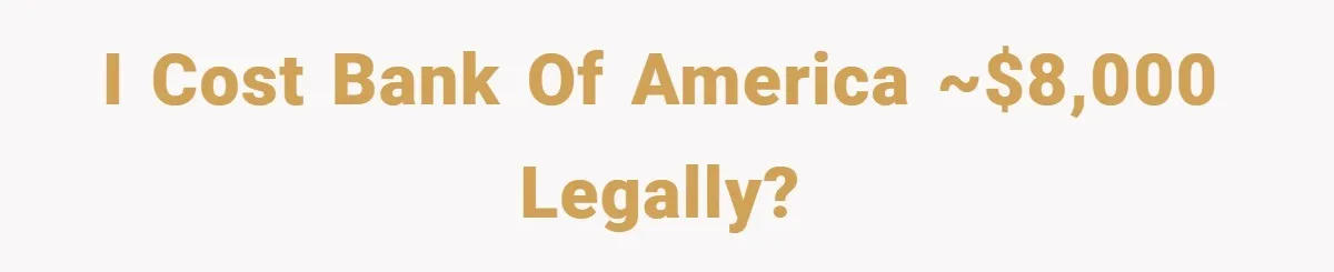 I cost Bank of America ~$8,000 legally?