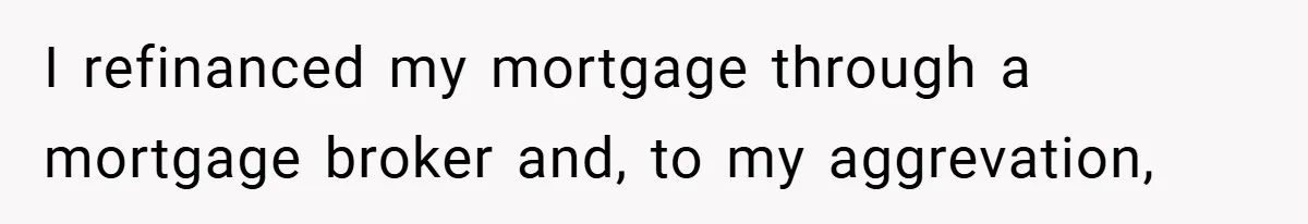 I refinanced my mortgage through a mortgage broker and, to my aggrevation,