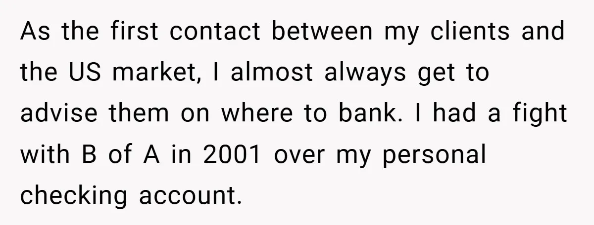 As the first contact between my clients and the US market, I almost always get to advise them on where to bank. I had a fight with B of A...