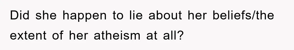 Atheist Wife Rants About Endless Hindu Festivals And Fears Husband "Brainwashing" Child Despite Knowing His Faith Did she happen to lie about her beliefs/the extent of her atheism at all?