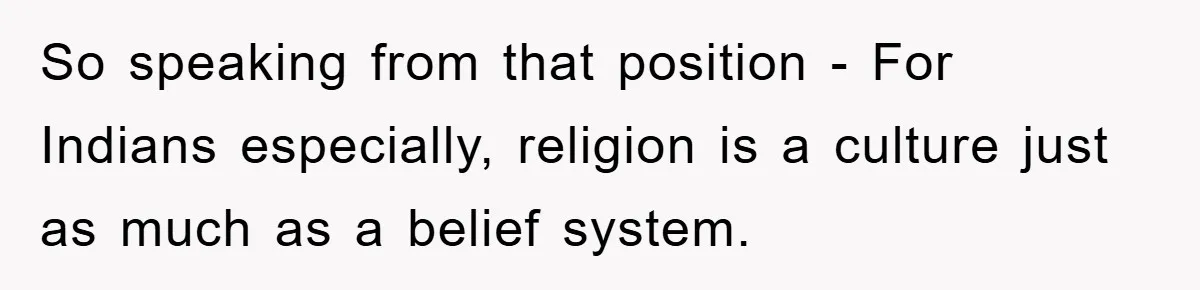 Atheist Wife Rants About Endless Hindu Festivals And Fears Husband "Brainwashing" Child Despite Knowing His Faith So speaking from that position - For Indians especially, religion is a culture just as much as a belief system.