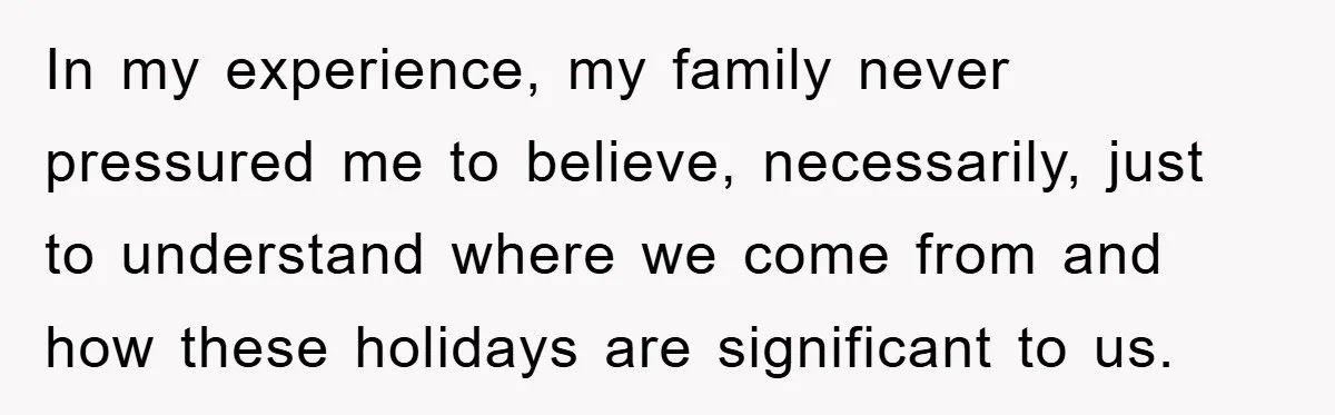 Atheist Wife Rants About Endless Hindu Festivals And Fears Husband "Brainwashing" Child Despite Knowing His Faith In my experience, my family never pressured me to believe, necessarily, just to understand where we come from and how these holidays are significant to us.