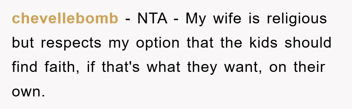 Atheist Wife Rants About Endless Hindu Festivals And Fears Husband "Brainwashing" Child Despite Knowing His Faith chevellebomb − NTA - My wife is religious but respects my option that the kids should find faith, if that's what they want, on their own.