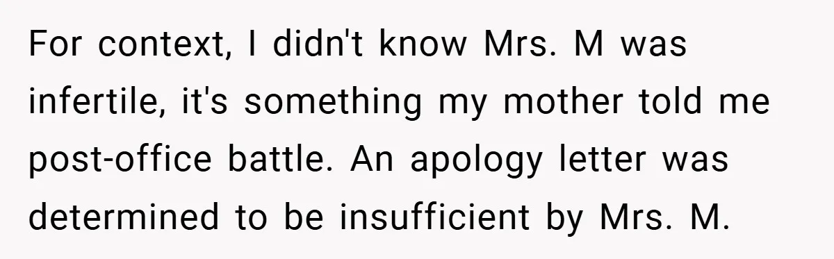 For context, I didn't know Mrs. M was infertile, it's something my mother told me post-office battle. An apology letter was determined to be insufficient by Mrs. M.