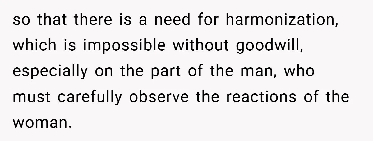 so that there is a need for harmonization, which is impossible without goodwill, especially on the part of the man, who must carefully observe the reactions of the woman.