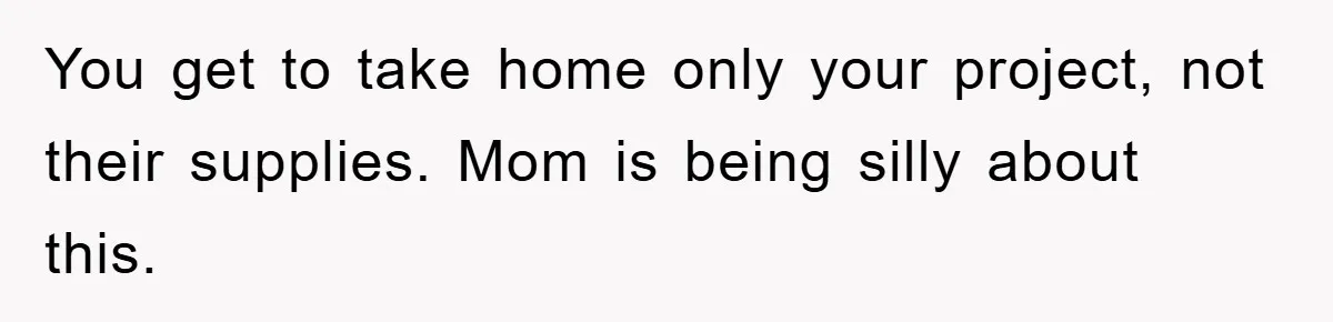 Friendship on the Rocks After Mom Demands Free 'Toys' from Small Business Owner You get to take home only your project, not their supplies. Mom is being silly about this.