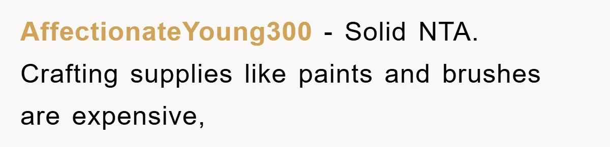 Friendship on the Rocks After Mom Demands Free 'Toys' from Small Business Owner AffectionateYoung300 - Solid NTA. Crafting supplies like paints and brushes are expensive,