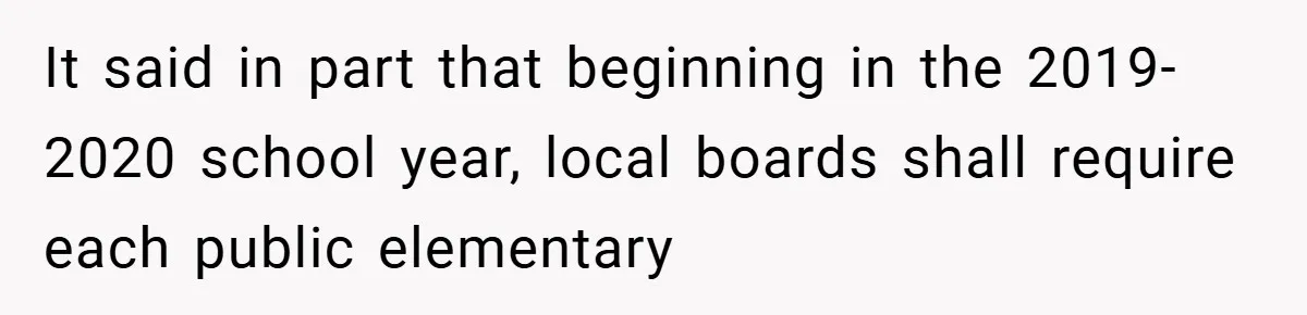 It said in part that beginning in the 2019-2020 school year, local boards shall require each public elementary