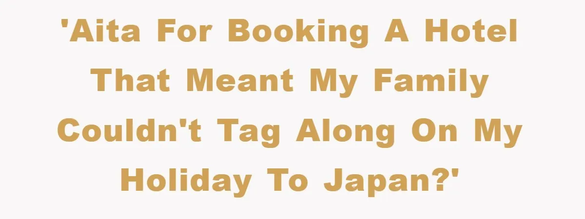 'AITA for booking a hotel that meant my family couldn't tag along on my holiday to Japan?'