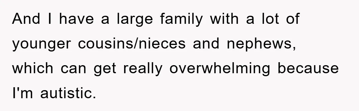And I have a large family with a lot of younger cousins/nieces and nephews, which can get really overwhelming because I'm autistic.