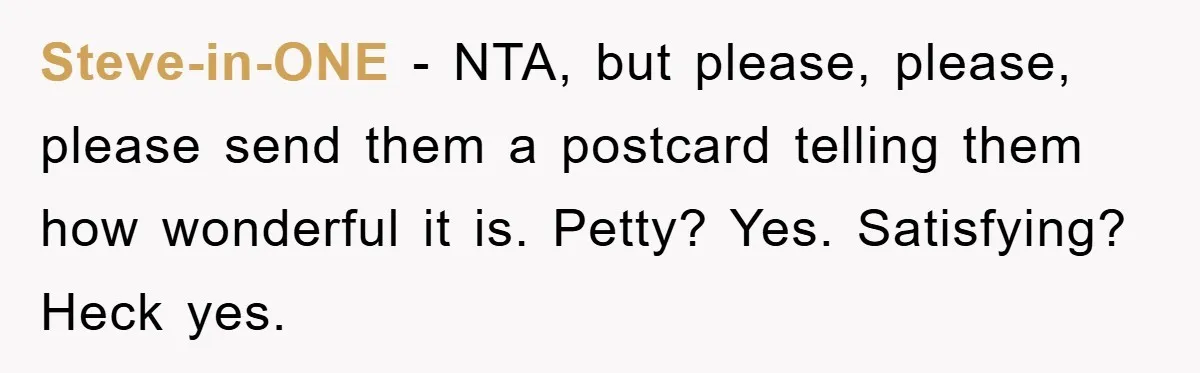 Steve-in-ONE − NTA, but please, please, please send them a postcard telling them how wonderful it is. Petty? Yes. Satisfying? Heck yes.