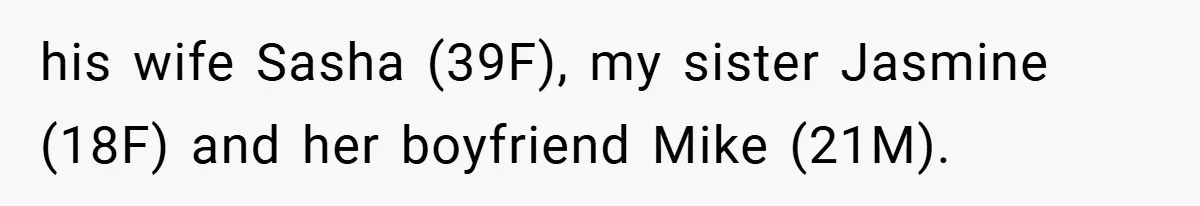 his wife Sasha (39F), my sister Jasmine (18F) and her boyfriend Mike (21M).