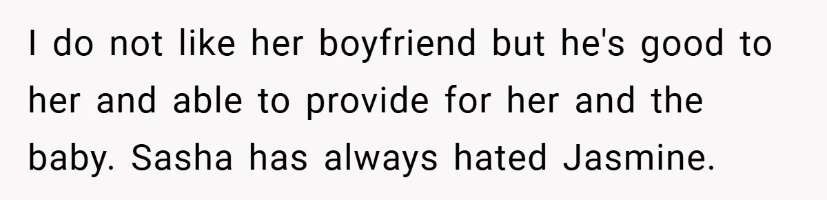 I do not like her boyfriend but he's good to her and able to provide for her and the baby. Sasha has always hated Jasmine.