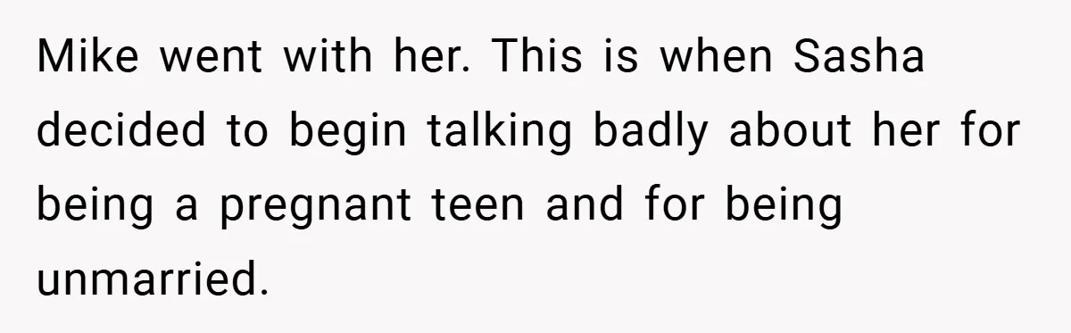 Mike went with her. This is when Sasha decided to begin talking badly about her for being a pregnant teen and for being unmarried.