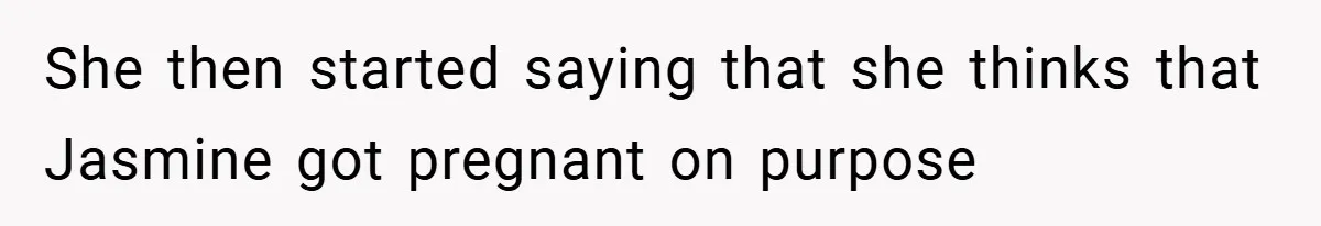 She then started saying that she thinks that Jasmine got pregnant on purpose