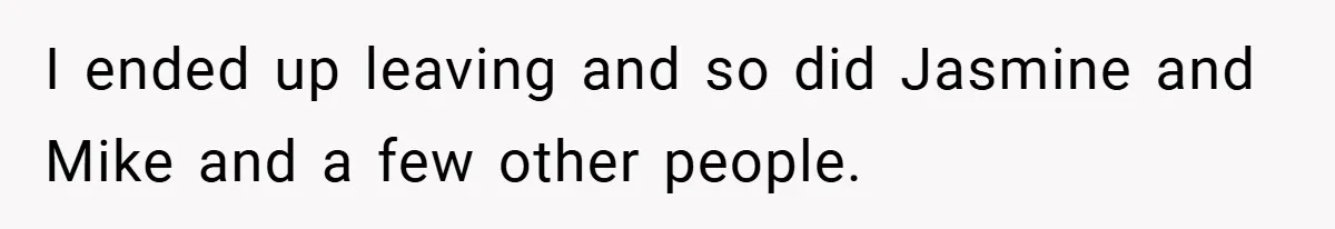 I ended up leaving and so did Jasmine and Mike and a few other people.