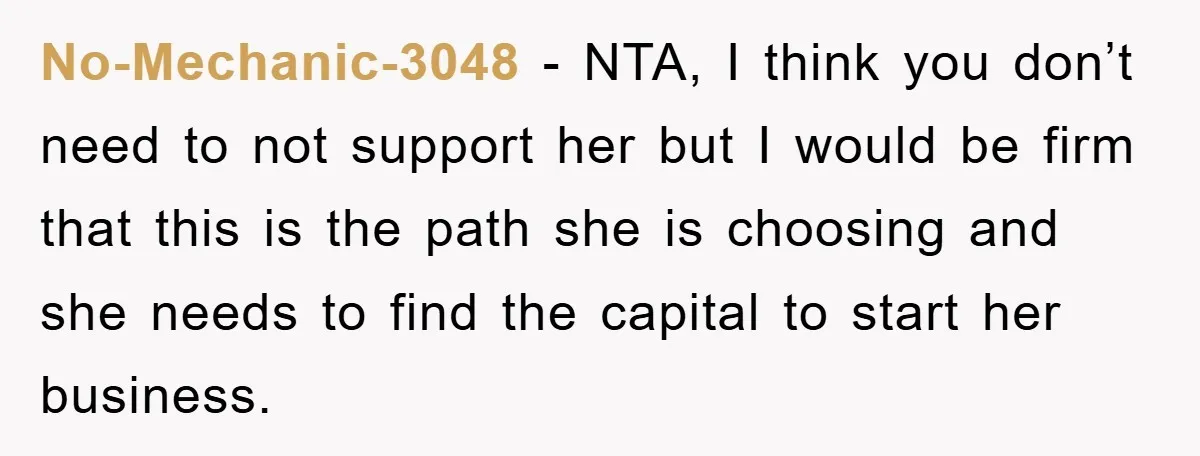 No-Mechanic-3048 - NTA, I think you don’t need to not support her but I would be firm that this is the path she is choosing and she needs to find...