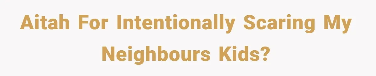 AITAH for intentionally scaring my neighbours kids?