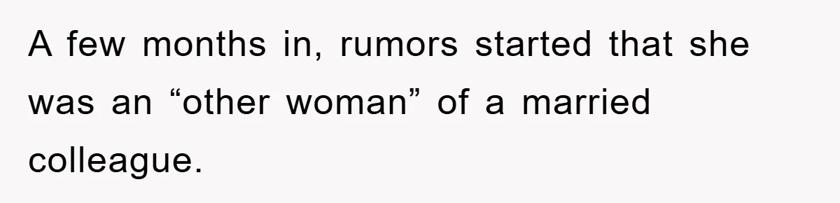 A few months in, rumors started that she was an “other woman” of a married colleague.