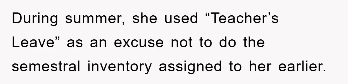 During summer, she used “Teacher’s Leave” as an excuse not to do the semestral inventory assigned to her earlier.