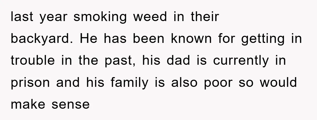 Parents Allow Teen Party, Then Scapegoat a Poor Kid When Drugs Appear last year smoking weed in their backyard. He has been known for getting in trouble in the past, his dad is currently in prison and his family is also poor...