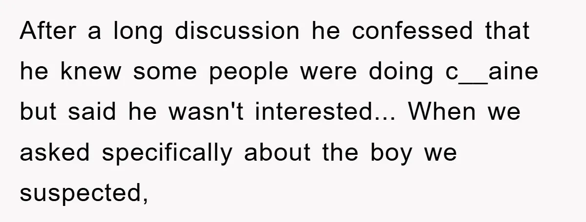 Parents Allow Teen Party, Then Scapegoat a Poor Kid When Drugs Appear After a long discussion he confessed that he knew some people were doing c__aine but said he wasn't interested... When we asked specifically about the boy we suspected,