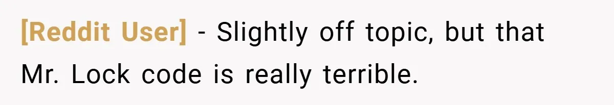 [Reddit User] − Slightly off topic, but that Mr. Lock code is really terrible.