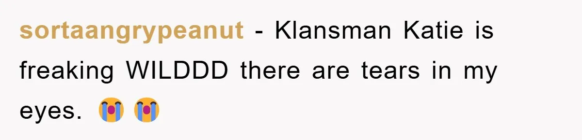 sortaangrypeanut - Klansman Katie is freaking WILDDD there are tears in my eyes. 😭😭