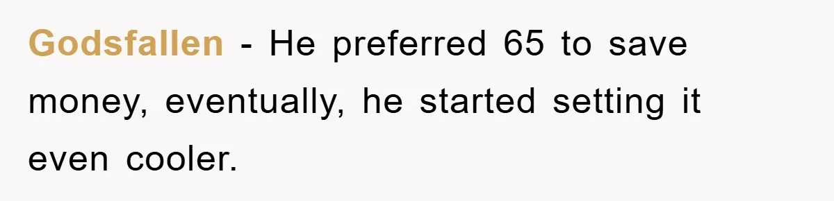 Godsfallen − He preferred 65 to save money, eventually, he started setting it even cooler.