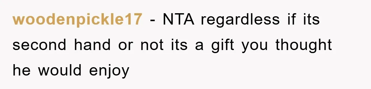 woodenpickle17 - NTA regardless if its second hand or not its a gift you thought he would enjoy