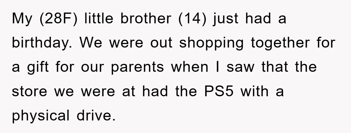 My (28F) little brother (14) just had a birthday. We were out shopping together for a gift for our parents when I saw that the store we were at had...