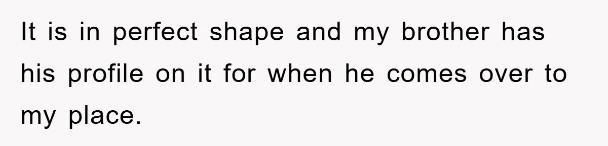 It is in perfect shape and my brother has his profile on it for when he comes over to my place.