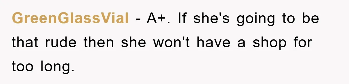 Rude Shoe Clerk Gets a Taste of Her Own Medicine From a Pack of Friends GreenGlassVial - A+. If she's going to be that rude then she won't have a shop for too long.