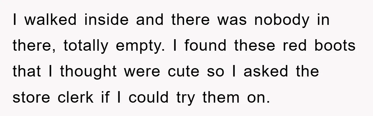 Rude Shoe Clerk Gets a Taste of Her Own Medicine From a Pack of Friends I walked inside and there was nobody in there, totally empty. I found these red boots that I thought were cute so I asked the store clerk if I could...
