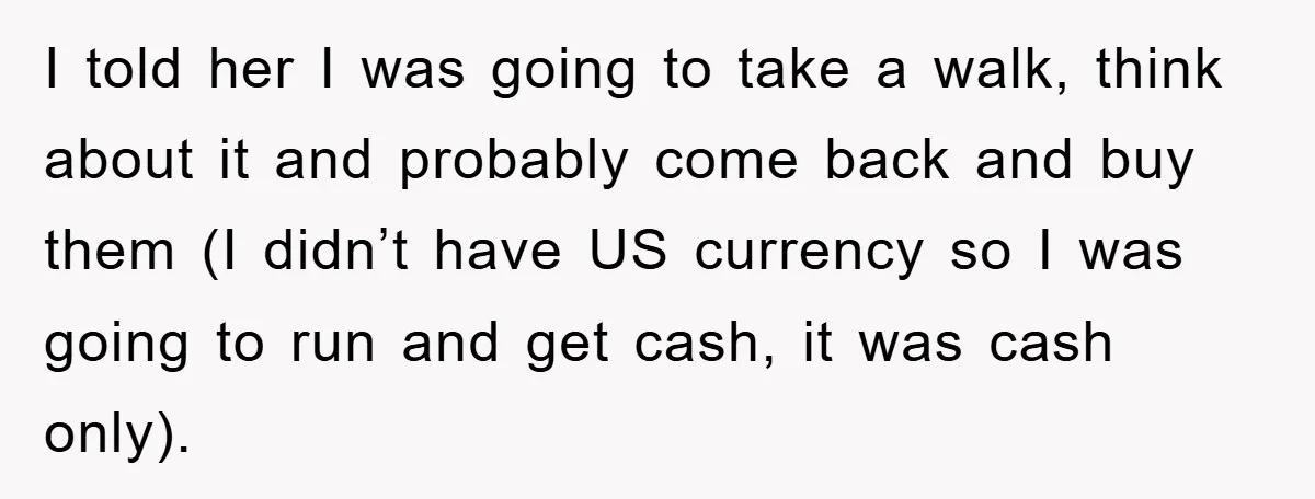 Rude Shoe Clerk Gets a Taste of Her Own Medicine From a Pack of Friends I told her I was going to take a walk, think about it and probably come back and buy them (I didn’t have US currency so I was going to...