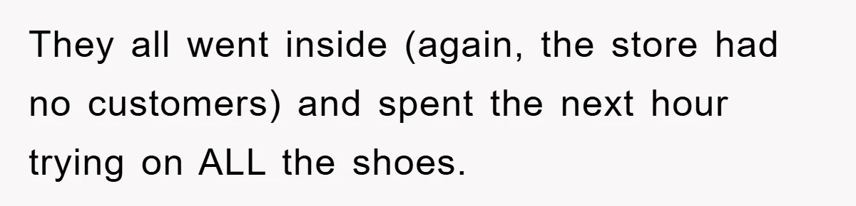 Rude Shoe Clerk Gets a Taste of Her Own Medicine From a Pack of Friends They all went inside (again, the store had no customers) and spent the next hour trying on ALL the shoes.