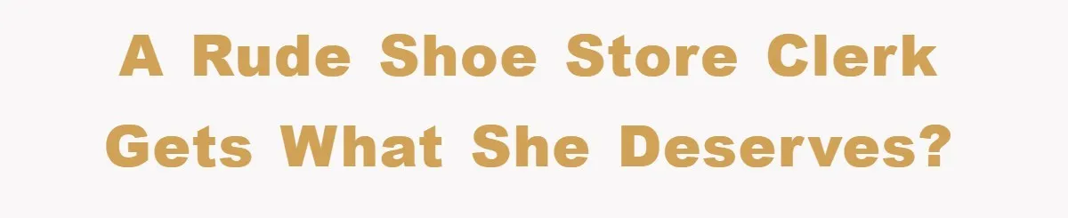 Rude Shoe Clerk Gets a Taste of Her Own Medicine From a Pack of Friends A rude shoe store clerk gets what she deserves?